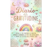Il Mio Diario della Gratitudine: Quaderno di gratitudine per scrivere pensieri positivi, crescere interiormente e imparare a guardare la vita con occhi nuovi