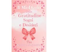 Il mio diario della gratitudine, sogni e desideri: Per bambine sognatrici