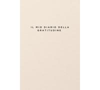 Il Mio Diario della Gratitudine: un percorso di Crescita Personale con Legge di Attrazione, Psicologia Positiva e Mindfulness per manifestare felicità, amore e successo