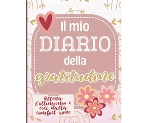 Il mio diario della gratitudine: un quaderno per allenare lo sguardo al bello, ritrovare equilibrio e riscoprire ciò che ci fa stare bene