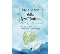 Il mio Diario della Gratitudine: Un Viaggio verso la Gioia e la Consapevolezza - Un percorso di 90 giorni