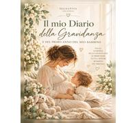 IL MIO DIARIO DELLA GRAVIDANZA e del primo anno del mio bambino: Dalla scoperta della gravidanza ai primi passi, tutti i nostri momenti speciali