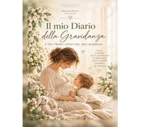IL MIO DIARIO DELLA GRAVIDANZA e del primo anno del mio bambino: Dalla scoperta della gravidanza ai primi passi, tutti i nostri momenti speciali