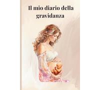 Il mio Diario della Gravidanza: Strumento Essenziale per Annotare emozioni, cambiamenti del corpo e organizzare appuntamenti trimestrali. Schede ... parto, allattamento e primi giorni di vita.