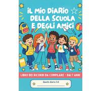 Il Mio Diario della Scuola e degli Amici: Libro dei Ricordi da Compilare - Dai 7 Anni