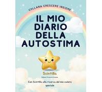 Il Mio Diario dell'Autostima: Con Scintilla alla scoperta del mio valore speciale