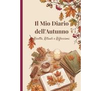 Il Mio Diario dell'Autunno: Ricette, Rituali e Riflessioni per vivere l'autunno con lentezza