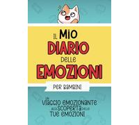 Il Mio Diario Delle Emozioni: Esplora e Disegna i Tuoi Sentimenti. Un Viaggio Quotidiano per Bambini alla Scoperta delle Emozioni. Diario per bambini. Diario delle emozioni per bambini.