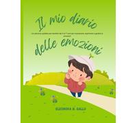 Il Mio Diario delle Emozioni: Un percorso guidato per bambini dai 4 ai 7 anni per riconoscere, esprimere e gestire le emozioni