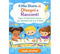 Il Mio Diario di Disegni e Racconti: Libro di Attività Creative per Bambini dai 4 ai 6 Anni - Disegno, Colori, Forme, Emozioni e Fantasia