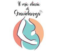 Il Mio Diario Di Gravidanza: il diario completo della gravidanza da compilare Dal concepimento alla nascita, certificato da mamme italiane. Le tue ... ad essere madre sono tutti in un unico diario