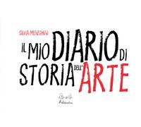 Il mio diario di storia dell'arte. Ediz. illustrata - Meneghini Silvia