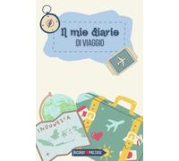Il mio diario di viaggio.: Quaderno da riempire di ricordi indelebili, emozioni ed esperienze, per conservare per sempre i momenti più belli dei viaggi.