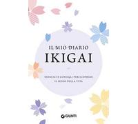 Il mio diario Ikigai. Esercizi e consigli per scoprire il senso della vita