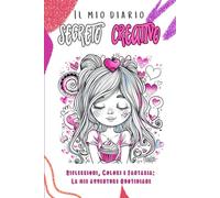 Il mio diario segreto creativo: Riflessioni, Colori e Fantasia: La mie avventure Quotidiane