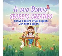IL MIO DIARIO SEGRETO CREATIVO: SCRIVI E COLORA I TUOI SEGRETI CON TEST E GIOCHI