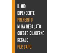 Il Mio Dipendente Preferito Mi Ha Regalato Questo Quaderno Regalo Per Capo: Quaderno Divertente per ufficio | Quaderno divertente per un collega | ... Umorismo da ufficio | Idea Regalo da Ufficio