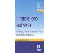 Il mio e loro autismo. Itinerario tra le ombre e i colori dell'ultima fron...