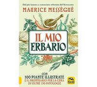 Il mio erbario. Con 100 piante illustrate e il prontuario per la cura di oltre 150 patologie