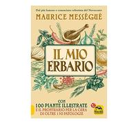 Il mio erbario. Con 100 piante illustrate e il prontuario per la cura di oltre 150 patologie