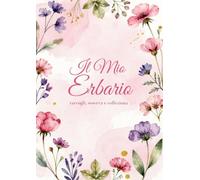 Il Mio Erbario: Diario botanico da compilare per raccogliere, osservare e classificare le piante - Con guida illustrata alle piante comuni in Italia
