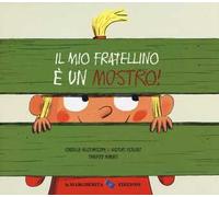 Il mio fratellino è un mostro! Ediz. a colori