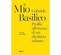 Il mio Gabriele Basilico. Profilo affettuoso di un ritrattista urbano