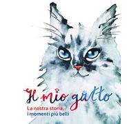 Il mio gatto. La nostra storia, i momenti più belli