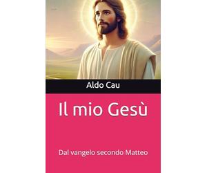 Il mio Gesù: Dal vangelo secondo Matteo
