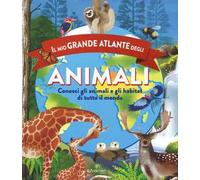 Il mio grande atlante degli animali. Conosci gli animali e gli habitat di tutto il mondo. Ediz. a colori