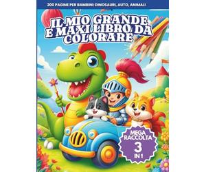 Il Mio Grande e Maxi Libro da Colorare per Bambini, Mega Raccolta 3 Libri in 1: 200 Pagine da colorare con Dinosauri, Auto, Viaggi e Animali