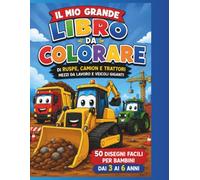 Il Mio Grande Libro da Colorare di Ruspe, Camion e Trattori: 50 disegni facili di mezzi da lavoro e veicoli giganti per bambini dai 3 ai 6 anni