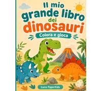 Il mio grande libro dei dinosauri: Colora e gioca