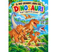 Il Mio Grande Libro Dei DINOSAURI: Scopri i giganti del passato!