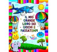 Il Mio Grande Libro Dei Giochi E Passatempi: Disegni da colorare, Labirinti, Copie di immagini, Unisci e puntini e molti altri giochi per bambini dai 4 anni