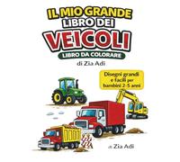 IL MIO GRANDE LIBRO DEI VEICOLI: Libro da colorare per bambini 2-5 anni 100 disegni facili di camion, trattori e veicoli