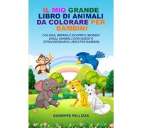 Il Mio Grande Libro Di Animali Da Colorare Per Bambini: Colora, Impara e Scopri il Mondo Degli Animali con Questo Straordinario Libro per Bambini