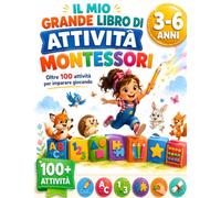 Il Mio Grande Libro di Attività Montessori: In questo libro troverai tantissimi giochi, disegni e piccole sfide per diventare sempre più bravo.