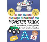 Il Mio GRANDE Quaderno Di Attività Con MONSTER TRUCK - Colorazione, Marcatori, Tracciamento, Apprendimento - Divertimento Con Lettere, Numeri, Forme: ... ABC, 123 E Regali Per 3-5 5-8 Anni E VOL 01