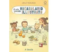 Il mio grande vocabolario illustrato. A tavola. Ediz. illustrata