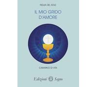 Il mio grido d'amore. Cammino di vita