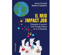 Il mio impact job. Disegna il lavoro che rende felice te e il Pianeta - Fo...