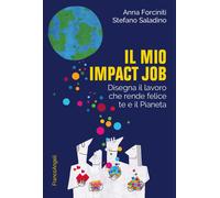 Il mio impact job. Disegna il lavoro che rende felice te e il Pianeta - Fo...