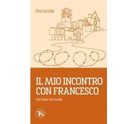 Il mio incontro con Francesco. Dai lager ad Assisi