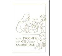 Il mio incontro con Gesù nella comunione. Riflessioni e preghiere per i bambini