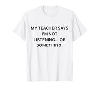 Il Mio Insegnante Dice Che Non STO ascoltando o Qualcosa Maglietta