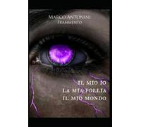 Il mio Io, la mia Follia, il mio Mondo: Frammento