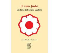 Il mio judo. La storia di Luciano Luchini