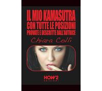 IL MIO KAMASUTRA: Con tutte le posizioni provate e descritte dall’autrice