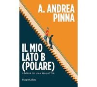 Il mio lato B(polare). Storia di una malattia - Pinna A. Andrea
